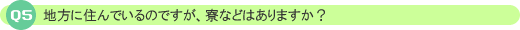 地方に住んでいるのですが。寮などはありますか